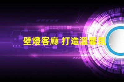 壁燈客廳 打造溫馨氛圍的壁燈選擇秘訣